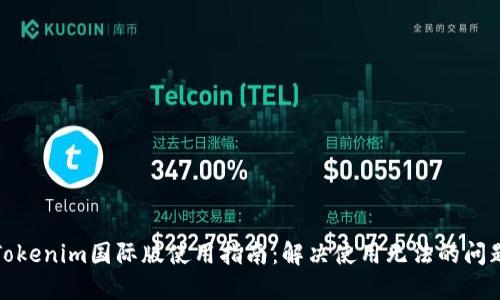 Tokenim国际版使用指南：解决使用无法的问题